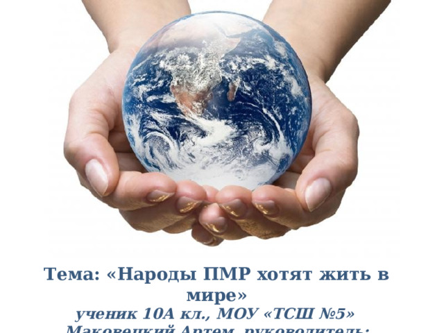 Тема: «Народы ПМР хотят жить в мире» ученик 10А кл., МОУ «ТСШ №5» Маковецкий Артем, руководитель: Е.А.Гавриловчук Powerpoint Templates 