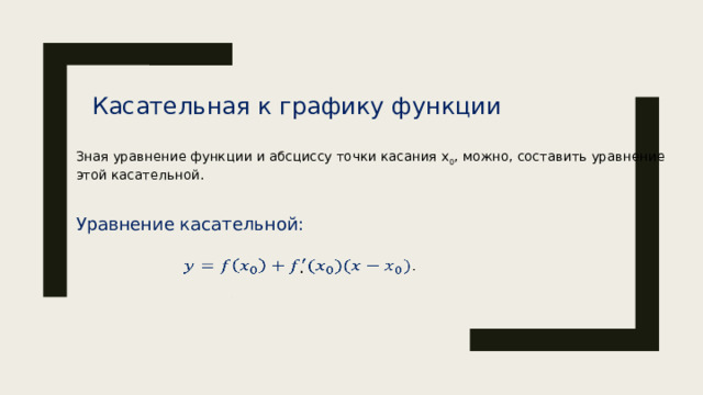 Касательная к графику функции Зная уравнение функции и абсциссу точки касания х 0 , можно, составить уравнение этой касательной. Уравнение касательной: .   5 