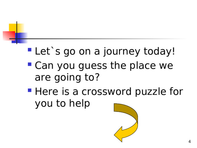 Let`s go on a journey today! Can you guess the place we are going to? Here is a crossword puzzle for you to help 