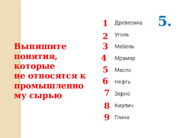 5. 1 2 Выпишите понятия, которые 3 не относятся к промышленному сырью 4 5 6 7 8 9 