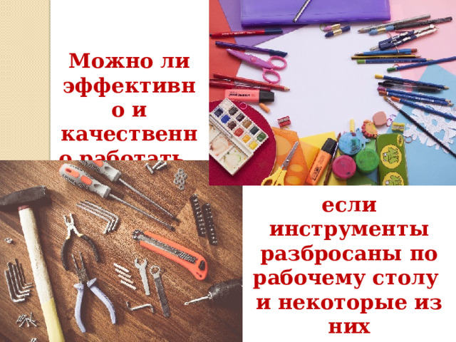 Можно ли эффективно и качественно работать, если инструменты разбросаны по рабочему столу и некоторые из них неисправны? 