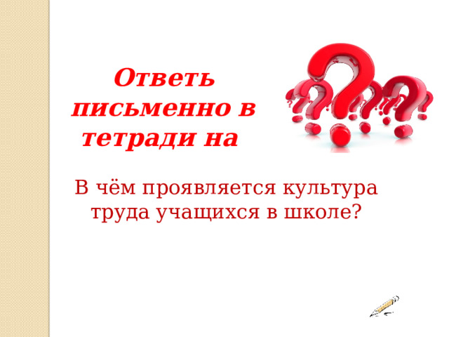 Ответь письменно в тетради на В чём проявляется культура труда учащихся в школе? 