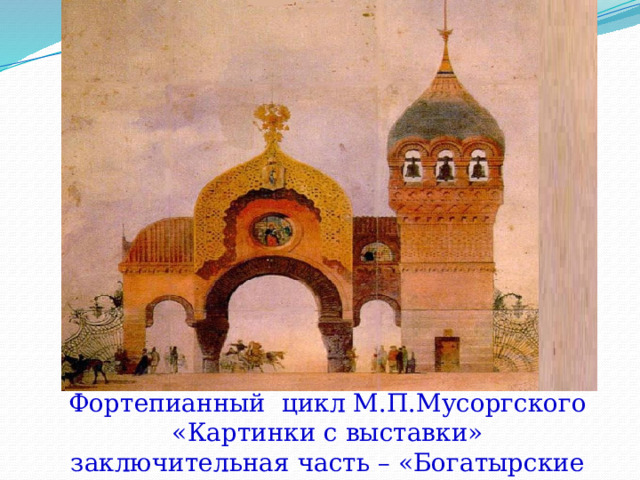 Фортепианный цикл М.П.Мусоргского  «Картинки с выставки» заключительная часть – «Богатырские ворота» 