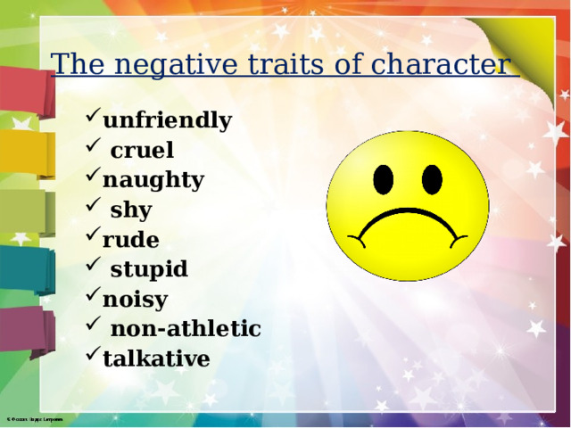 The negative traits of character  unfriendly     cruel naughty     shy rude     stupid noisy      non-athletic talkative   