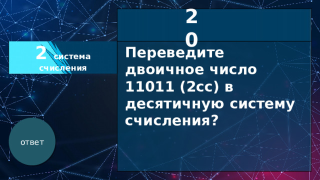 2 система счисления 20 Переведите двоичное число 11011 (2сс) в десятичную систему счисления? ответ 