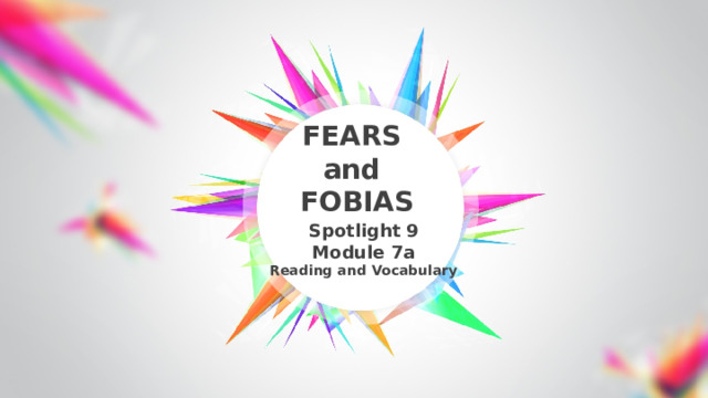 FEARS and FOBIAS Spotlight 9 Module 7a Reading and Vocabulary 