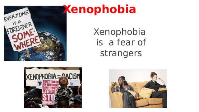 Xenophobia Xenophobia is a fear of strangers 5 