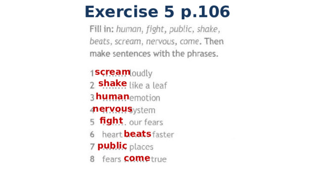 Exercise 5 p.106 scream shake human nervous fight beats public come 