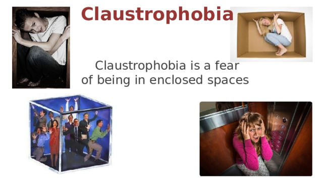 Claustrophobia Claustrophobia is a fear of being in enclosed spaces 5 