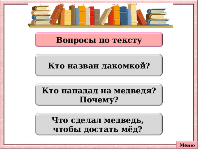 Вопросы по тексту Кто назван лакомкой? Кто нападал на медведя? Почему? Что сделал медведь, чтобы достать мёд? Меню 