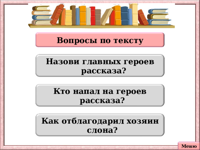 Вопросы по тексту Назови главных героев рассказа? Кто напал на героев рассказа? Как отблагодарил хозяин слона? Меню 