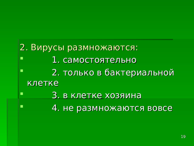 2. Вирусы размножаются:  1. самостоятельно  2. только в бактериальной клетке  3. в клетке хозяина  4. не размножаются вовсе  