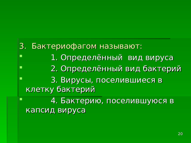 3. Бактериофагом называют:  1. Определённый вид вируса  2. Определённый вид бактерий  3. Вирусы, поселившиеся в клетку бактерий  4. Бактерию, поселившуюся в капсид вируса  