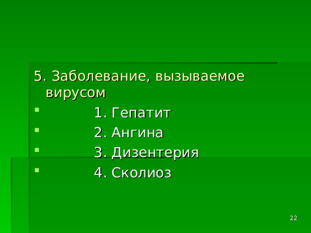 5. Заболевание, вызываемое вирусом  1. Гепатит  2. Ангина  3. Дизентерия  4. Сколиоз  