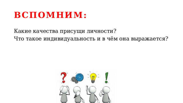 Вспомним: Какие качества присущи личности? Что такое индивидуальность и в чём она выражается? 