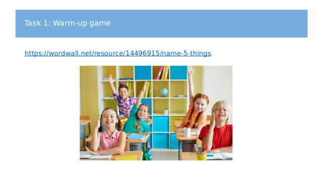  Task 1: Warm-up game   https://wordwall.net/resource/14496915/name-5-things 