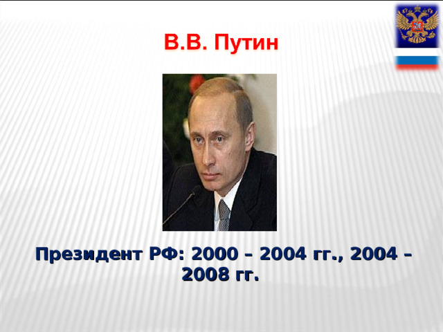 Президент РФ: 2000 – 2004 гг., 2004 – 2008 гг. 