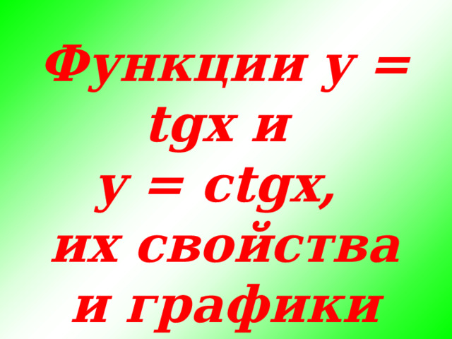 Функции y = tgx и y = ctgx, их свойства и графики 