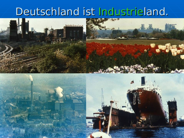 Deutschland ist Industrie land.   