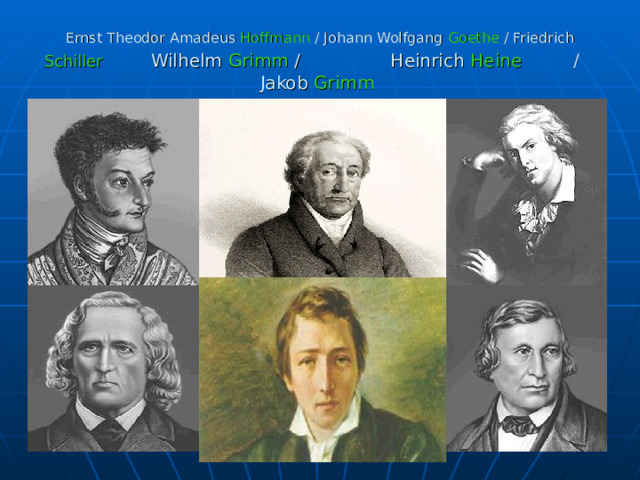 Ernst Theodor Amadeus Hoffmann / Johann Wolfgang Goethe / Friedrich  Schiller   Wilhelm Grimm / Heinrich Heine / Jakob Grimm  