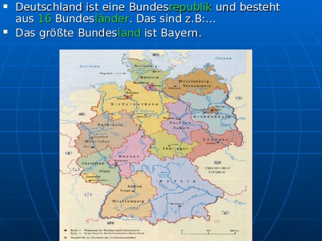 Deutschland ist eine Bundes republik und besteht aus 16 Bundes länder . Das sind z.B:… Das größte Bundes land ist Bayern. 