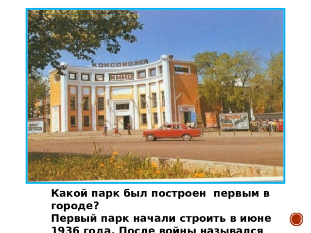 Какой парк был построен первым в городе? Первый парк начали строить в июне 1936 года. После войны назывался «Центральный», ныне – «Судостроитель». 