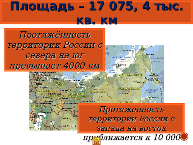 Площадь – 17 075, 4 тыс. кв. км Протяжённость территории России с севера на юг превышает 4000 км Протяженность территории России с запада на восток приближается к 10 000 км 