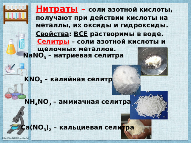 Нитраты – соли азотной кислоты, получают при действии кислоты на металлы, их оксиды и гидроксиды. Свойства : ВСЕ растворимы в воде. Селитры  – соли азотной кислоты и щелочных металлов. NaNO 3 – натриевая селитра  KNO 3 – калийная селитра NH 4 NO 3 – аммиачная селитра Ca(NO 3 ) 2 – кальциевая селитра 