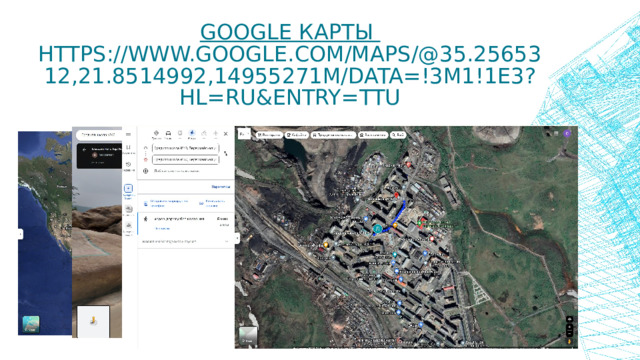 Google карты  https://www.google.com/maps/@35.2565312,21.8514992,14955271m/data=!3m1!1e3?hl=ru&entry=ttu 