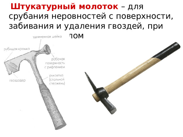  Штукатурный молоток – для срубания неровностей с поверхности, забивания и удаления гвоздей, при работе с зубилом 