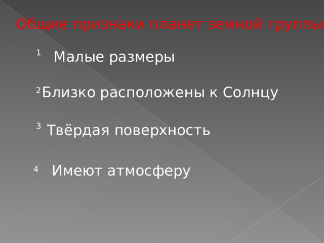 Общие признаки планет земной группы 1 Малые размеры Близко расположены к Солнцу 2 3 Твёрдая поверхность Имеют атмосферу 4 