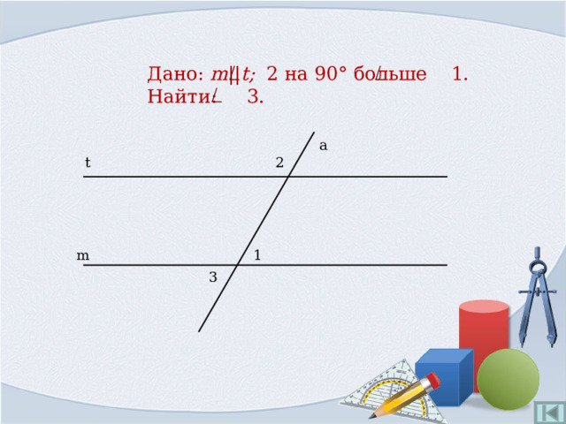 Дано:  m || t ; 2 на 90° больше 1.  Найти: 3. a 2 t m 1 3 