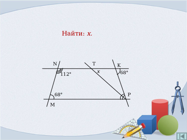  Найти: x . T N K x 68° 112° 68° P M 