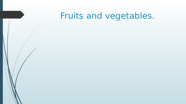 Fruits and vegetables. 
