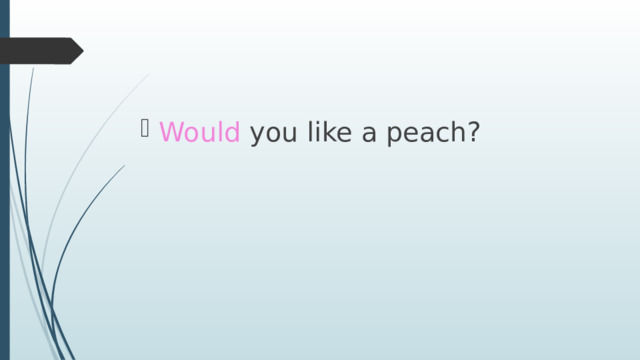 Would you like a peach? 