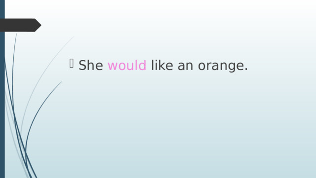 She would like an orange. 