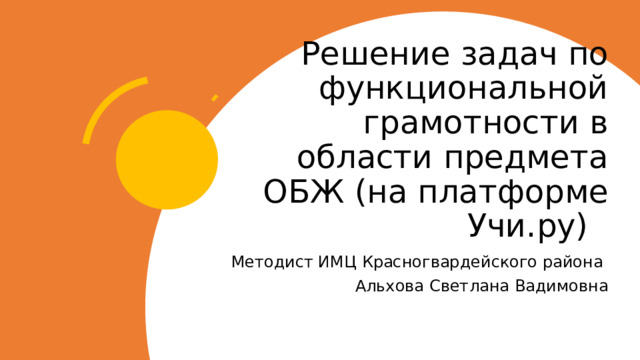 Решение задач по функциональной грамотности в области предмета ОБЖ (на платформе Учи.ру) Методист ИМЦ Красногвардейского района Альхова Светлана Вадимовна 