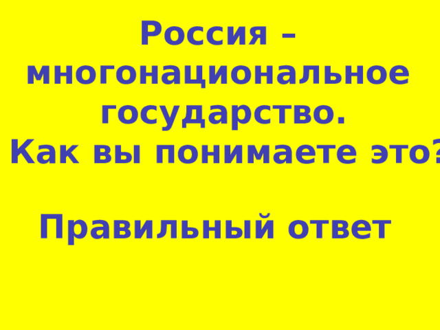 Россия – многонациональное государство.  Как вы понимаете это? Правильный ответ 