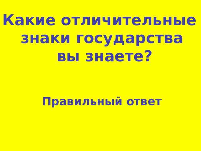 Какие отличительные знаки государства  вы знаете? Правильный ответ 