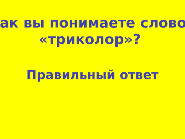 Как вы понимаете слово «триколор»? Правильный ответ 