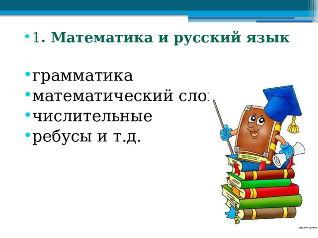 1 . Математика и русский язык  грамматика математический словарик числительные ребусы и т.д. 