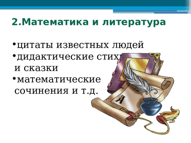 2.Математика и литература  ц итаты известных людей дидактические стихи  и сказки м атематические  сочинения и т.д. 