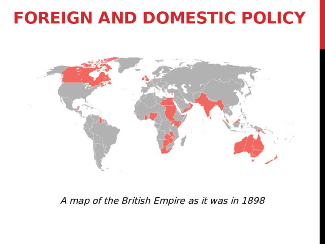 Foreign and domestic policy A map of the British Empire as it was in 1898 3 