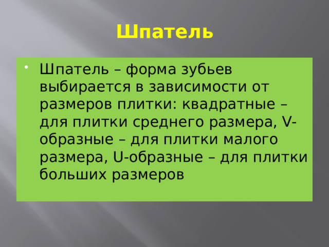 Шпатель Шпатель – форма зубьев выбирается в зависимости от размеров плитки: квадратные – для плитки среднего размера, V-образные – для плитки малого размера, U-образные – для плитки больших размеров 