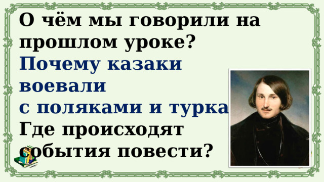 О чём мы говорили на прошлом уроке? Почему казаки воевали с поляками и турками? Где происходят события повести? 