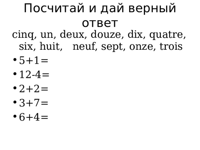 Посчитай и дай верный ответ cinq, un, deux, douze, dix, quatre, six, huit, neuf, sept, onze, trois 5+1= 12-4= 2+2= 3+7= 6+4= 