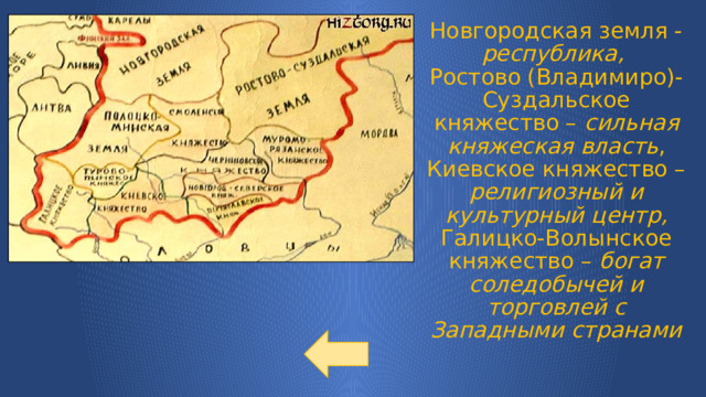 Новгородская земля - республика,  Ростово (Владимиро)-Суздальское княжество – сильная княжеская власть ,  Киевское княжество – религиозный и культурный центр,  Галицко-Волынское княжество – богат соледобычей и торговлей с Западными странами 