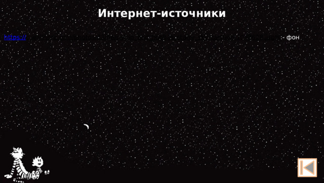 Интернет-источники https:// c.wallhere.com/photos/33/be/calvin_and_hobbes_starry_sky_cartoon-1048628.jpg!s  - фон 