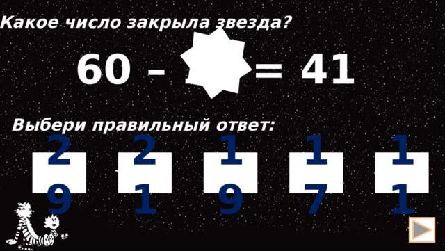 Какое число закрыла звезда?  60 – 19 = 41 Выбери правильный ответ: 19 17 29 11 21 