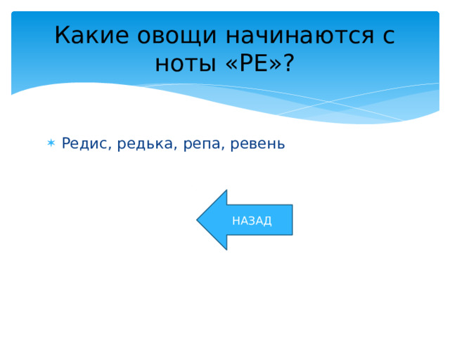 Какие овощи начинаются с ноты «РЕ»? Редис, редька, репа, ревень НАЗАД 